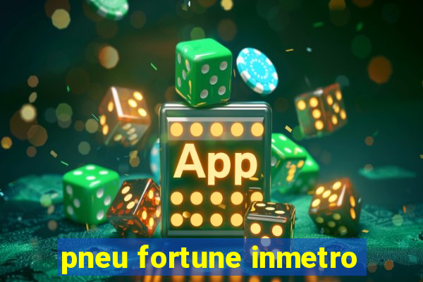 pneu fortune inmetro